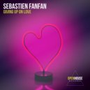 Sebastien Fanfan - Giving Up On Love (Extended Mix)