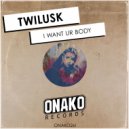 Twilusk - I Want Ur Body (Dub Mix)
