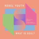 REBEL YOUTH - What Is Soul?