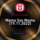 Nikolai Pinaev - Mama Say Mama (19.11.2022) (mix)