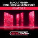 Sancar Yildirim & Cenk Eroge & Ozkan Berber - What the P. (Extended Mix)