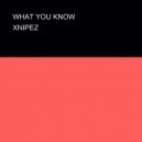 XNIPEZ - WHAT YOU KNOW