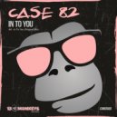 Case 82 - In To You (Original Mix)