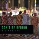 Gil Aguilar - Don\'t Be Afraid (Original Mix)