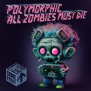 Polymorphic - All Zombies Must Die