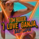 Tom Boxer feat Baby Lapin - I Love Ganja (Original Mix)