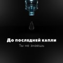 Ты не знаешь - До последней капли (prod. by 1hunnajuice)