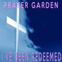 Prayer Garden - I've Been Redeemed