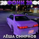 Лёша Смирнов - Фонк 28 ()