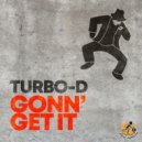 Turbo-D - Gonn' Get It