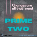 Prime Two - Changes are all that I need