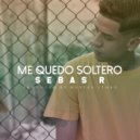 Sebas R - Me Quedo Soltero ()
