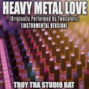 Troy Tha Studio Rat - Heavy Metal Love (Originally Performed by Twocolors)