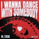 Hi_Tack - I Wanna Dance With Somebody (Who Loves Me)