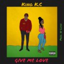 King K.C - Give Me Love ()