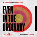 DJ Disciple, Marie Rose - Even In The Ordinary (HyperSOUL-Xs HT Mix)