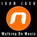 Ivan Jack - Walking On Music (Original Mix)