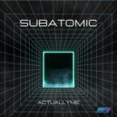 actuallyme - Subatomic (Extended Mix)