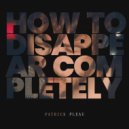 Patrick Pleau - How to Disappear Completely ()