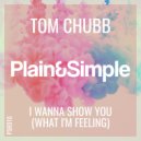 Tom Chubb - I Wanna Show You (What I\'m Feeling) (Nick Hook Remix)