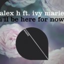 Alex H, Ivy Marie - I\'ll Be Here For Now (Extended Mix)