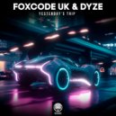 FoxCode UK & Dyze - Yesterday's Trip