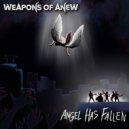 Weapons of Anew - Angel Has Fallen ()