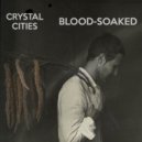 Crystal Cities - Blood-soaked ()