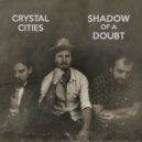Crystal Cities - Shadow of a Doubt ()