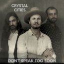 Crystal Cities - Don\'t Speak Too Soon ()