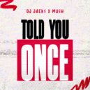 DJ Jacks, Mush_uk - Told You Once (Original Mix)