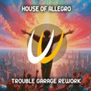 House of Allegro - Trouble Garage Rework