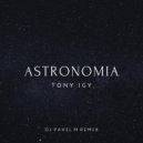 Tony Igy - Astronomia (DJ Pavel M Remix)