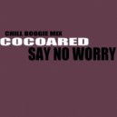 Cocoared & Cocoared - Say No Worry (chill boogie mix)