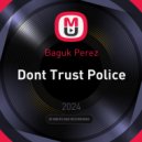 Baguk Perez - Dont Trust Police (Original)