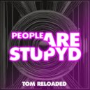 Tom Reloaded - People are stupyd (Original Mix)
