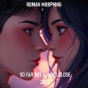 Roman Morphing - So Far But Always Close 2025 (Original Mix)
