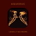Aqueduc - Lonely No More ()