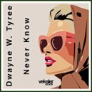 Dwayne W. Tyree - Never Know (Original Mix)