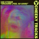 Van Stoker - Orgasmic (Feel So Good)