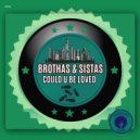 Brothas & Sistas - Could U Be Loved