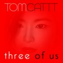 TomCattt - Three of Us ()