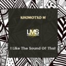 Khomotxo M - I Like The Sound Of That