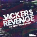 Jackers Revenge - We Want Some Pussy (Original Mix)