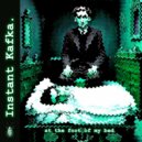 Instant Kafka - At The Foot Of My Bed ()