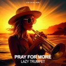 Pray For More - Lazy Trumpet (Original Mix)