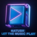 Matush - Let The Music Play (Alternative Edit)