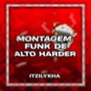 ItzIlyxha - MONTAGEM FUNK DE ALTO HARDER ()