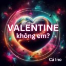 Cá Ino - Valentine Không Em? (Original Mix)