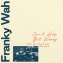 Franky Wah - Can't Help But Worry (That You Don't Feel The Same)